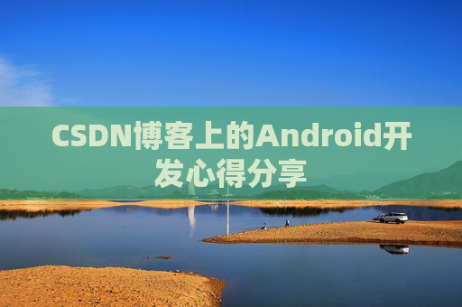 CSDN博客上的Android开发心得分享